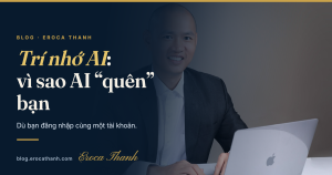 Ảnh bìa bài viết Trí nhớ AI của Eroca Thanh — vì sao AI quên bạn dù chung tài khoản